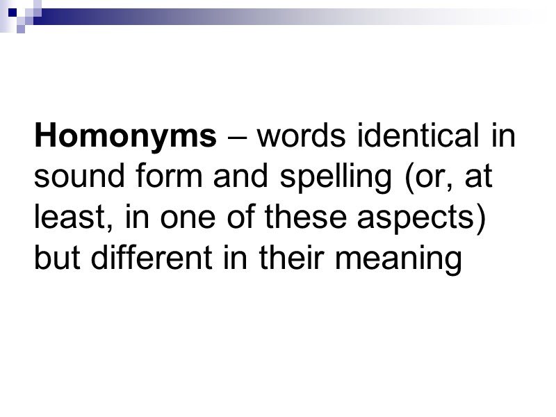 Homonyms – words identical in sound form and spelling (or, at least, in one